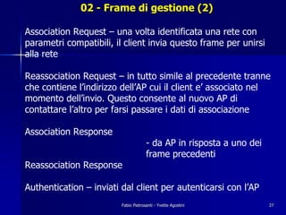 02 - Frame di gestione (2)

Association Request – una volta identificata una rete con
parametri compatibili, il client inv...