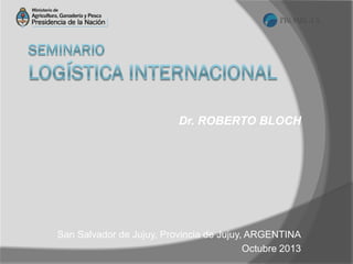 Dr. ROBERTO BLOCH

San Salvador de Jujuy, Provincia de Jujuy, ARGENTINA
Octubre 2013

 