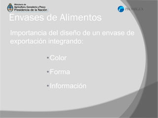 Envases de Alimentos
Importancia del diseño de un envase de
exportación integrando:
•Color
•Forma
•Información

 