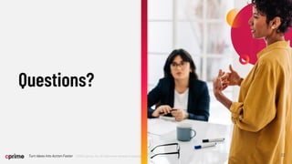 ©2023 Cprime, Inc. All rights reserved and no copying without express written permission.
Turn Ideas into Action Faster
Questions?
22
 