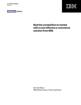 E-commerce solutions
May 2003
Beat the competition to market
with a cost-effective e-commerce
solution from IBM.
By Imad Albazz
IBM Software Group, Toronto Laboratory
 