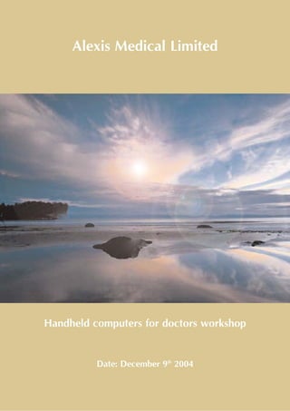 Alexis Medical Limited




Handheld computers for doctors workshop


          Date: December 9th 2004
 