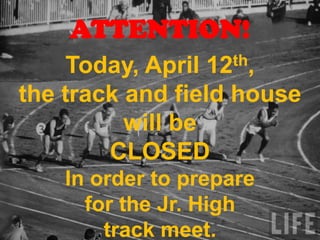 ATTENTION!
     Today, April 12th,

the track and field house
          will be
        CLOSED
    In order to prepare
      for the Jr. High
        track meet.
 