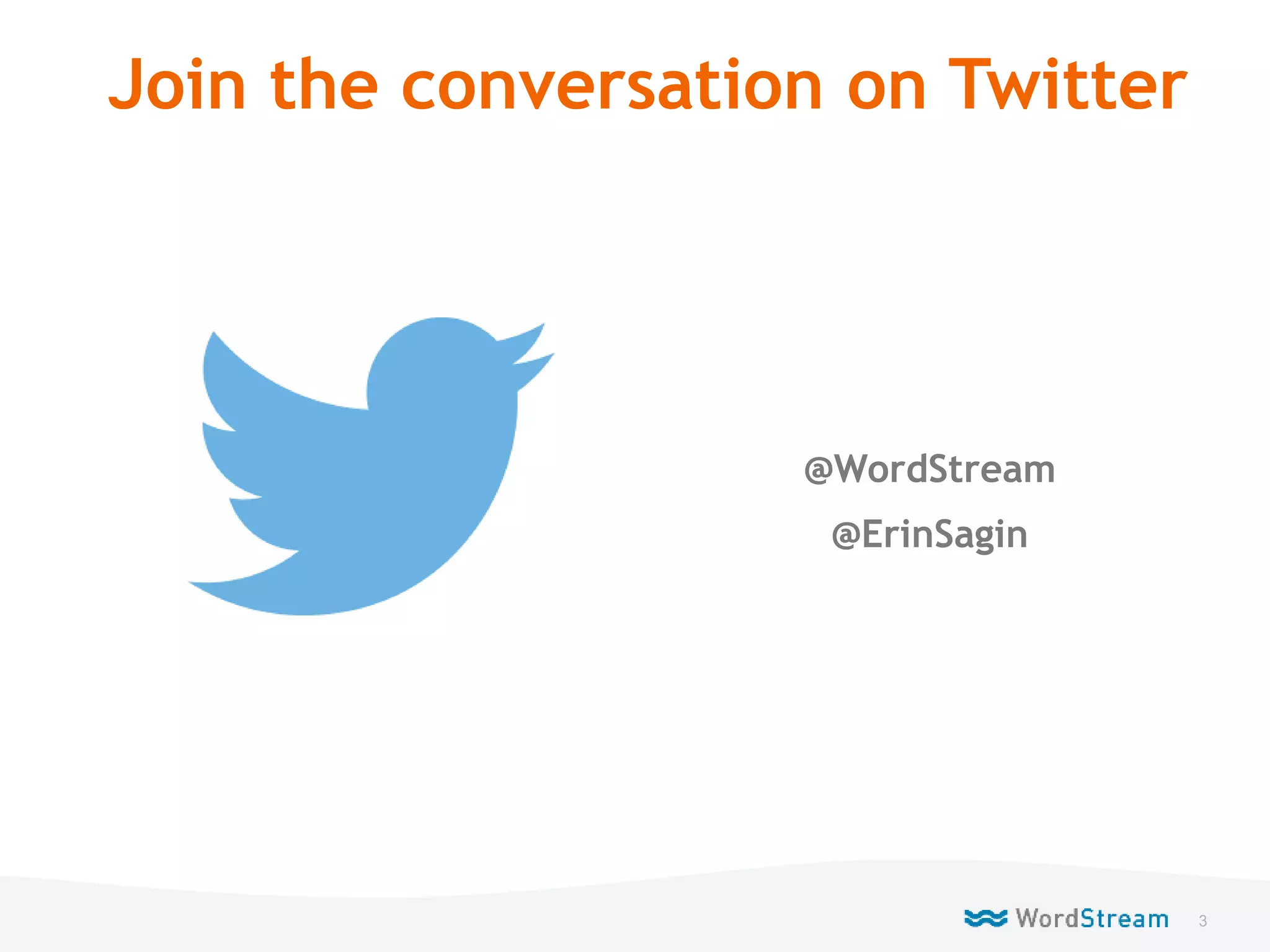 3WordStream Confidential
Join the conversation on Twitter
@WordStream
@ErinSagin
 