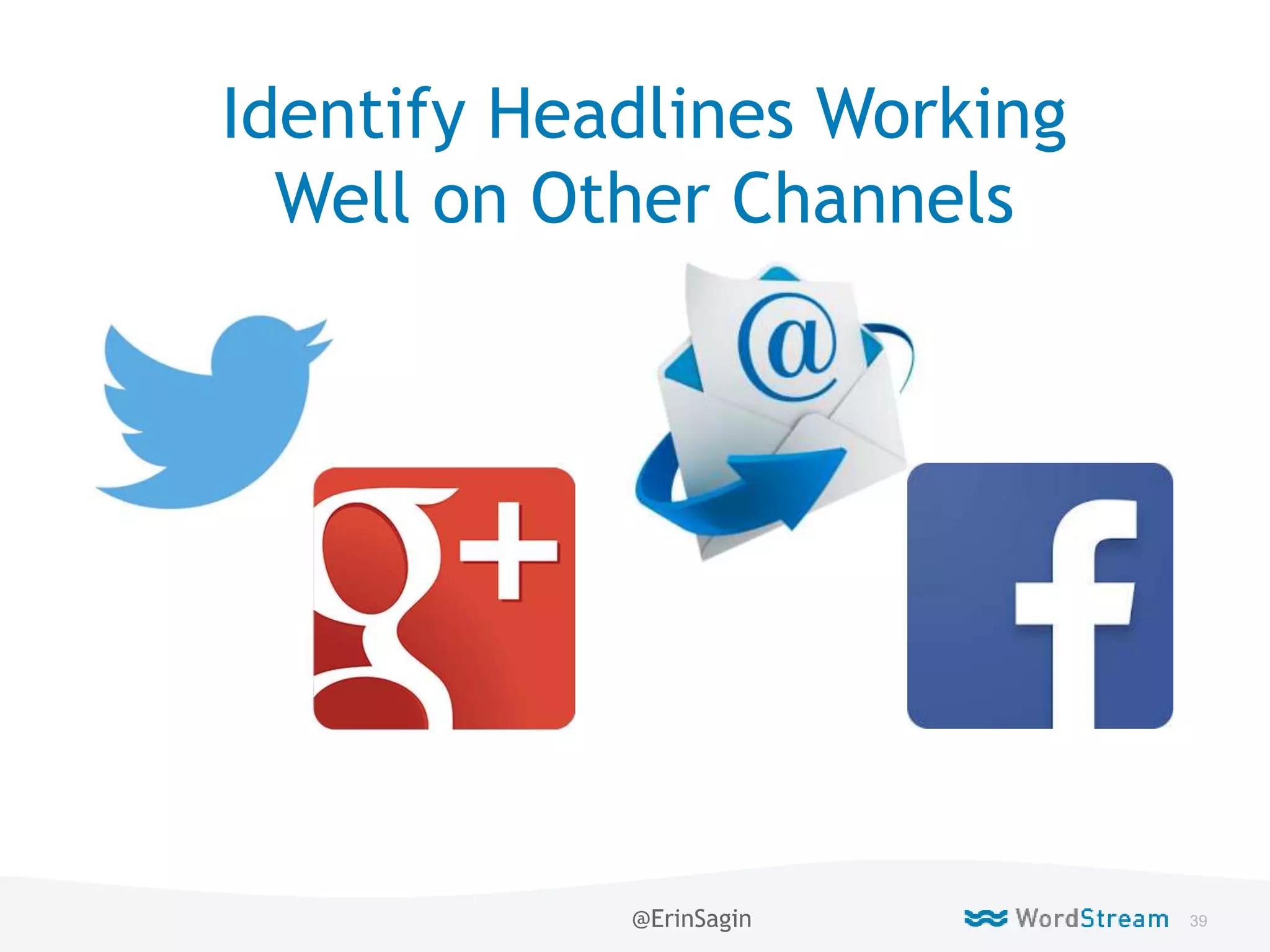 39WordStream Confidential
Identify Headlines Working
Well on Other Channels
@ErinSagin
 
