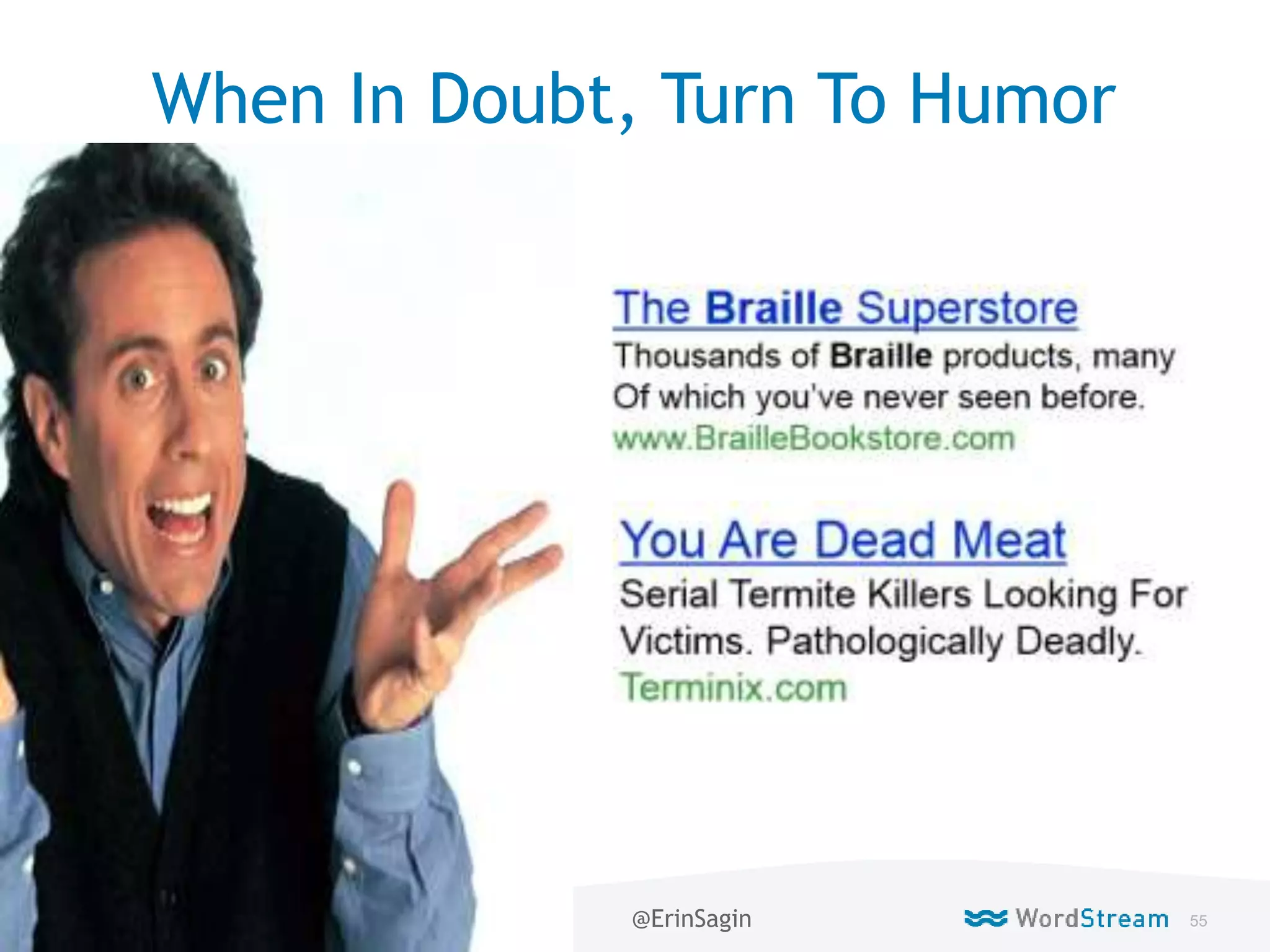 55WordStream Confidential
When In Doubt, Turn To Humor
@ErinSagin
 