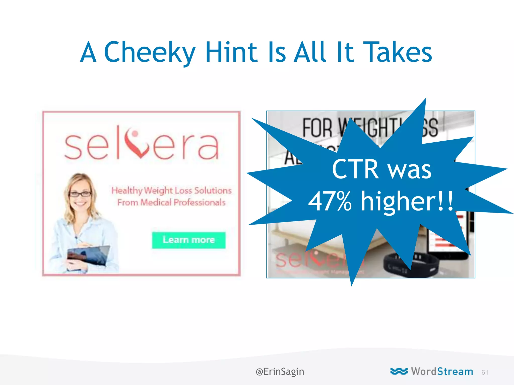 61WordStream Confidential
A Cheeky Hint Is All It Takes
CTR was
47% higher!!
@ErinSagin
 