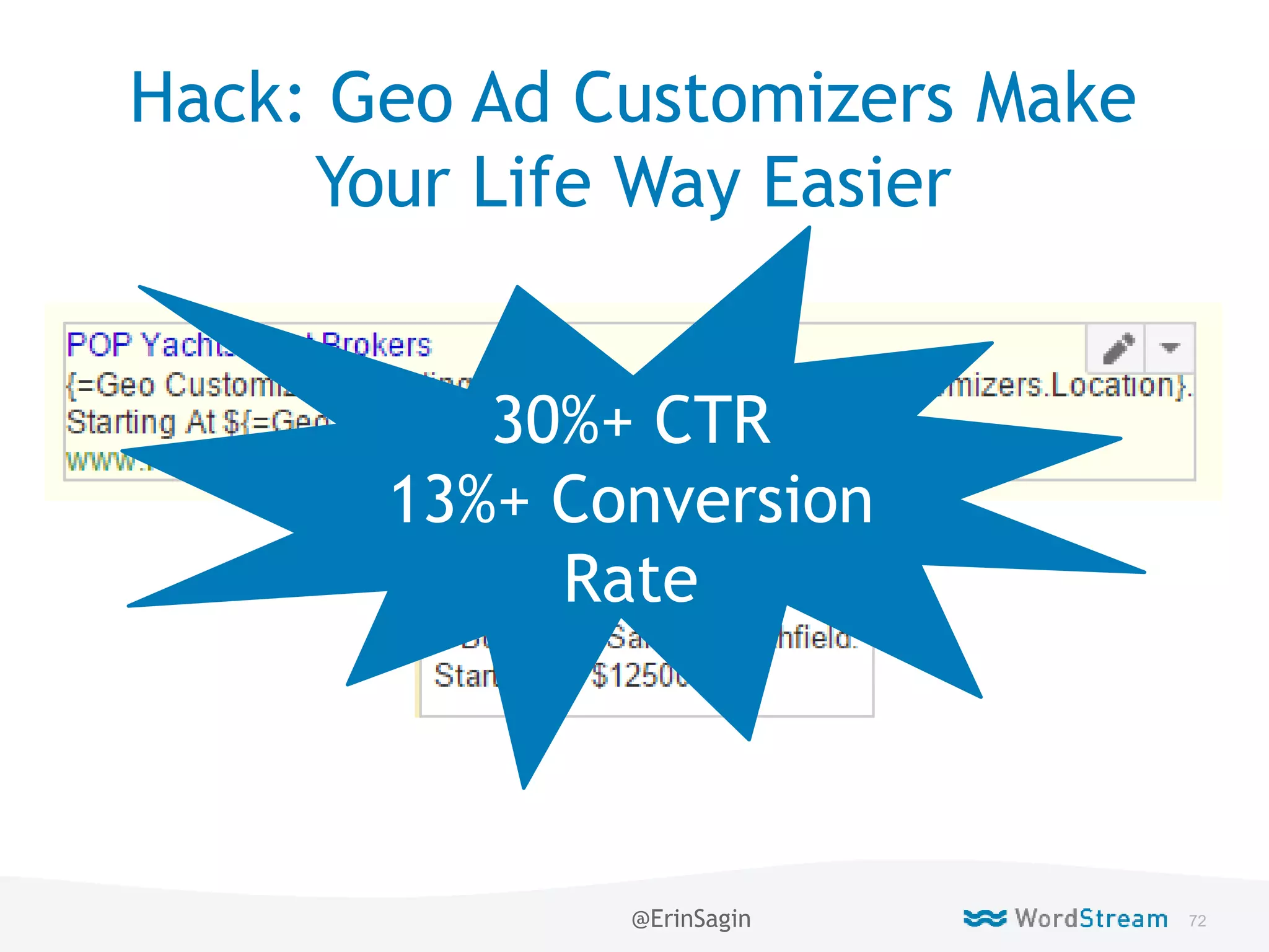 72WordStream Confidential
Hack: Geo Ad Customizers Make
Your Life Way Easier
30%+ CTR
13%+ Conversion
Rate
@ErinSagin
 