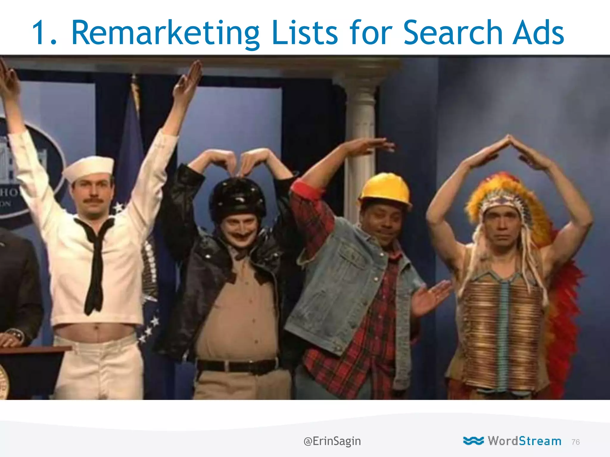 76WordStream Confidential
1. Remarketing Lists for Search Ads
@ErinSagin
 