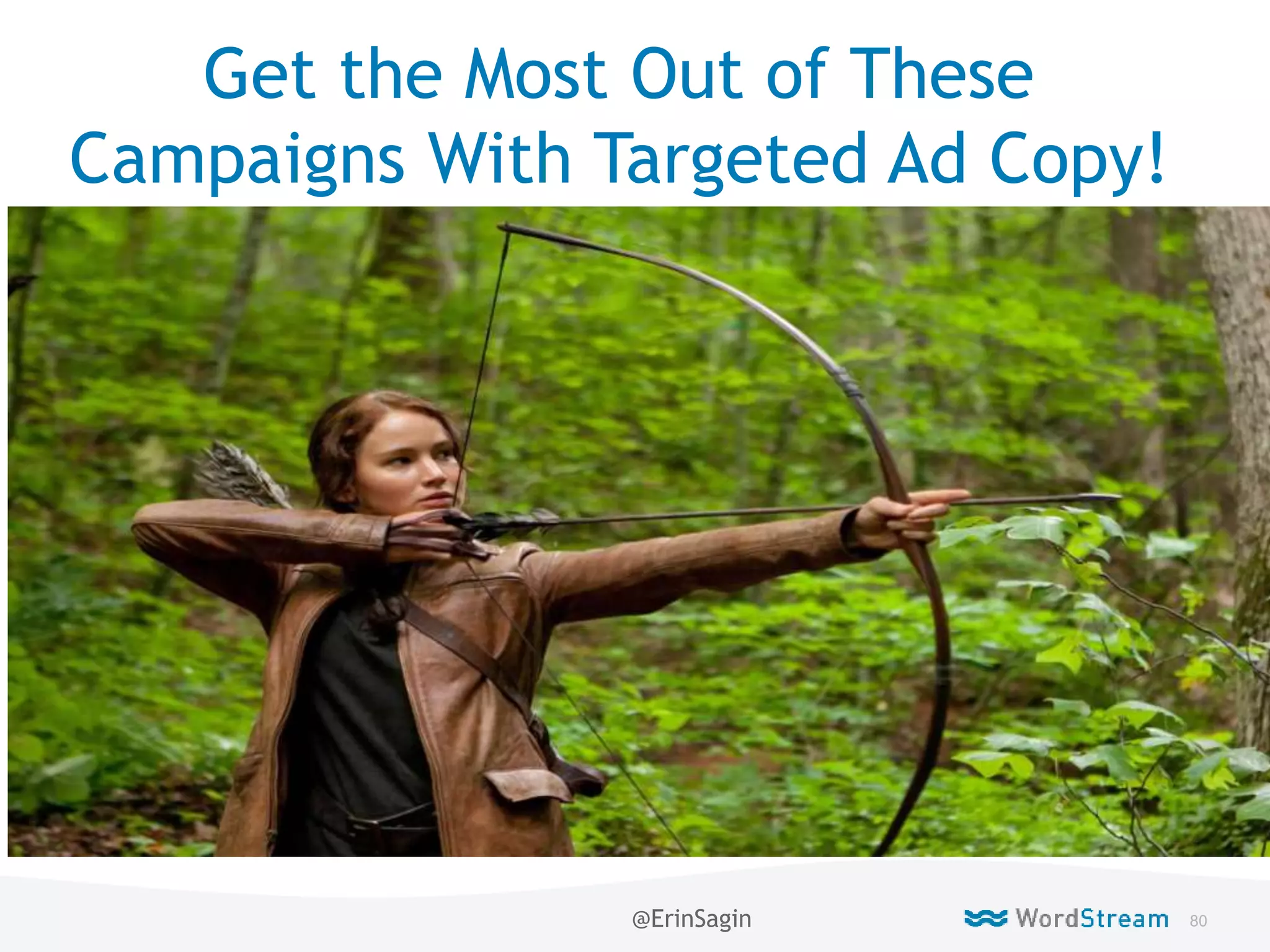 80WordStream Confidential
Get the Most Out of These
Campaigns With Targeted Ad Copy!
@ErinSagin
 