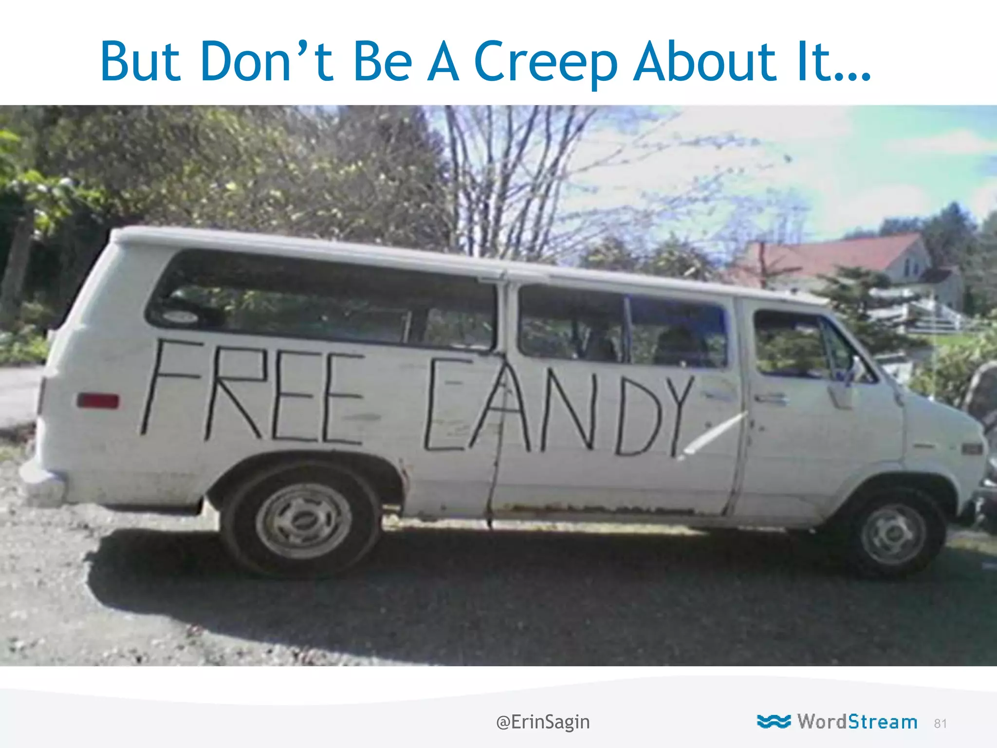 81WordStream Confidential
But Don’t Be A Creep About It…
@ErinSagin
 