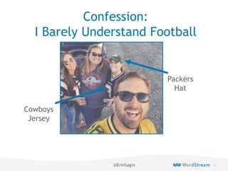 10WordStream Confidential
Confession:
I Barely Understand Football
Cowboys
Jersey
Packers
Hat
@ErinSagin
 