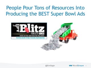 16WordStream Confidential
People Pour Tons of Resources Into
Producing the BEST Super Bowl Ads
@ErinSagin
 