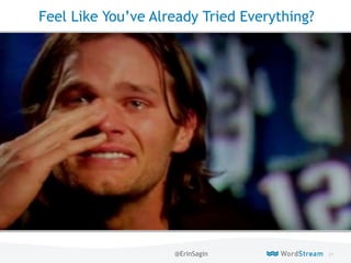 21WordStream Confidential
Live
Feel Like You’ve Already Tried Everything?
@ErinSagin
 
