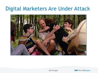 5WordStream Confidential
Digital Marketers Are Under Attack
@ErinSagin
 