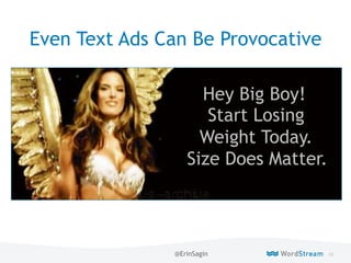 62WordStream Confidential
Even Text Ads Can Be Provocative
Hey Big Boy!
Start Losing
Weight Today.
Size Does Matter.
@ErinSagin
 