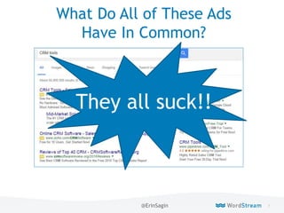 7WordStream Confidential
What Do All of These Ads
Have In Common?
They all suck!!
@ErinSagin
 