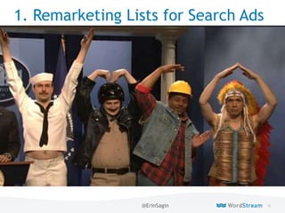 76WordStream Confidential
1. Remarketing Lists for Search Ads
@ErinSagin
 