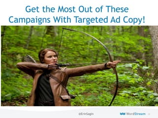 80WordStream Confidential
Get the Most Out of These
Campaigns With Targeted Ad Copy!
@ErinSagin
 