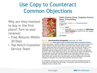 83WordStream Confidential
Use Copy to Counteract
Common Objections
Why are they hesitant
to buy in the first
place? Turn to your
reviews!
• Free Returns Within
30 Days
• Top Notch Customer
Service Team
@ErinSagin
 