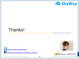 25Copyright © NTT Communications Corporation. All right reserved.
Thanks!
https://twitter.com/komasshu
https://www.facebook.com/kensaku.komatsu
 