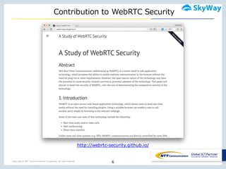 Copyright © NTT Communications Corporation. All right reserved.
Contribution  to  WebRTC Security
6
http://webrtc-security.github.io/
 