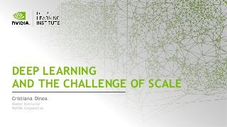 Cristiana Dinea
DEEP LEARNING
AND THE CHALLENGE OF SCALE
Master Instructor
NVIDIA Corporation
 