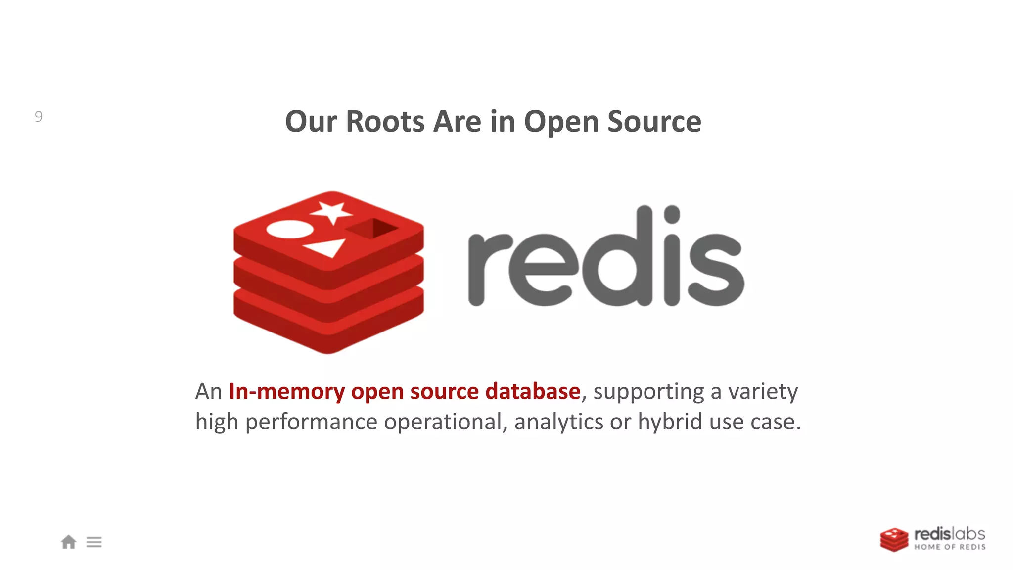 An In-memory open source database, supporting a variety
high performance operational, analytics or hybrid use case.
9
Our Roots Are in Open Source
 