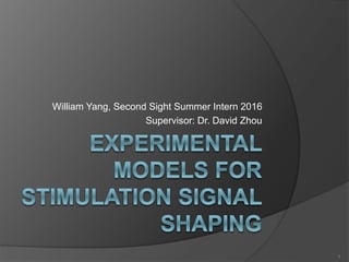 William Yang, Second Sight Summer Intern 2016
Supervisor: Dr. David Zhou
1
 