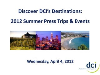 Discover DCI’s Destinations:
2012 Summer Press Trips & Events




      Wednesday, April 4, 2012
 