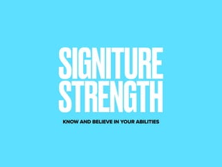 SIGNITURE
STRENGTHKNOW AND BELIEVE IN YOUR ABILITIES
 