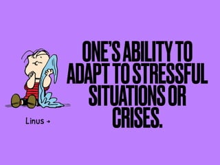 ONE’SABILITYTO
ADAPTTOSTRESSFUL
SITUATIONSOR
CRISES.
 