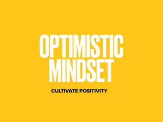 OPTIMISTIC 
MINDSETCULTIVATE POSITIVITY
 