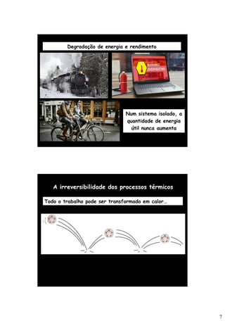 7
Degradação de energia e rendimento
Num sistema isolado, a
quantidade de energia
útil nunca aumenta
A irreversibilidade dos processos térmicos
Todo o trabalho pode ser transformado em calor…
 
