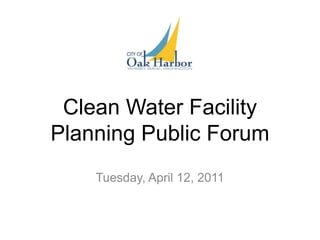 Clean Water Facility Planning Public Forum Tuesday, April 12, 2011 