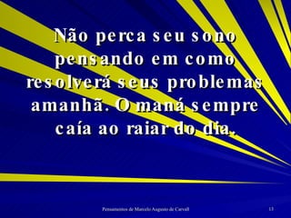 Não perca seu sono pensando em como resolverá seus problemas amanhã. O maná sempre caía ao raiar do dia. 