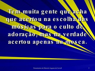 Tem muita gente que acha que acertou na escolha das músicas para o culto de adoração, mas na verdade acertou apenas na mosca. 