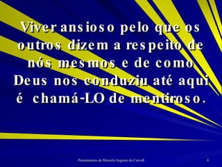 Viver ansioso pelo que os outros dizem a respeito de nós mesmos e de como Deus nos conduziu até aqui é  chamá-LO de mentiroso. 