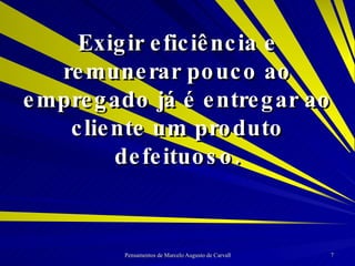 Exigir eficiência e remunerar pouco ao empregado já é entregar ao cliente um produto defeituoso. 