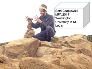 Seth Czaplewski
MFA 2014
Washington
University in St.
Louis
 