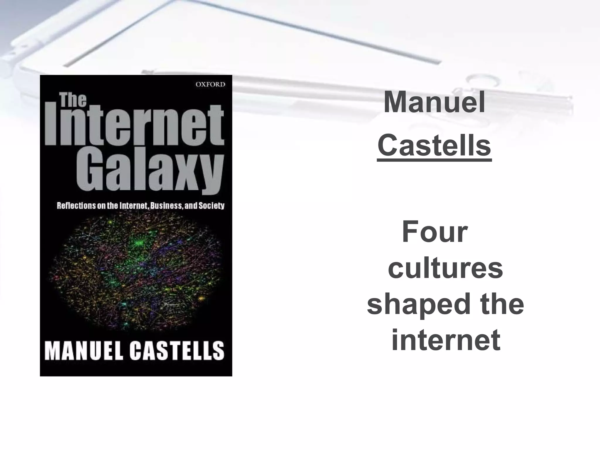 Manuel
Castells

  Four
 cultures
shaped the
 internet
 
