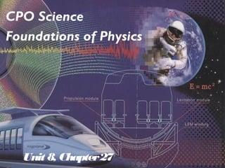 Unit 8, Chapter27
CPO Science
Foundations of Physics
 
