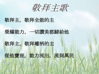 敬拜主，敬拜全能的主
榮耀能力，一切讚美都歸給他
敬拜主，敬拜權柄的主
從他寶座，能力流出，流到萬民
 