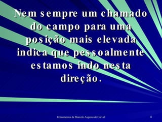 Nem sempre um chamado do campo para uma posição mais elevada indica que pessoalmente estamos indo nesta direção. 