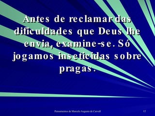 Antes de reclamar das dificuldades que Deus lhe envia, examine-se. Só jogamos inseticidas sobre pragas. 