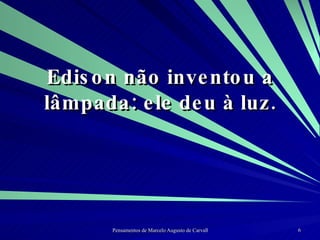 Edison não inventou a lâmpada: ele deu à luz. 