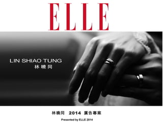 Presented by ELLE 2014
林曉同 2014 廣告專案
 