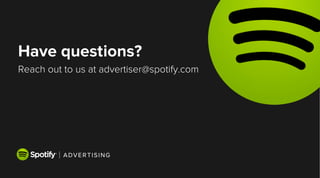 Reach out to us at advertiser@spotify.com
Have questions?
 
