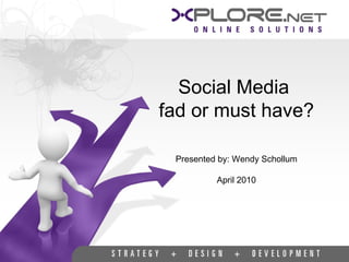 Social Media  fad or must have? Presented by: Wendy Schollum April 2010 
