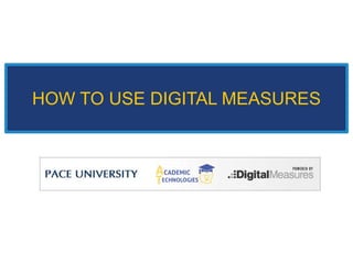 HOW TO USE DIGITAL MEASURES
 